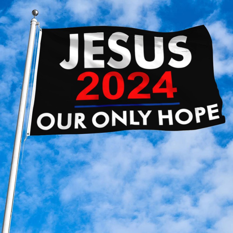 Jesus 2024 Our Only Hope Flag 
