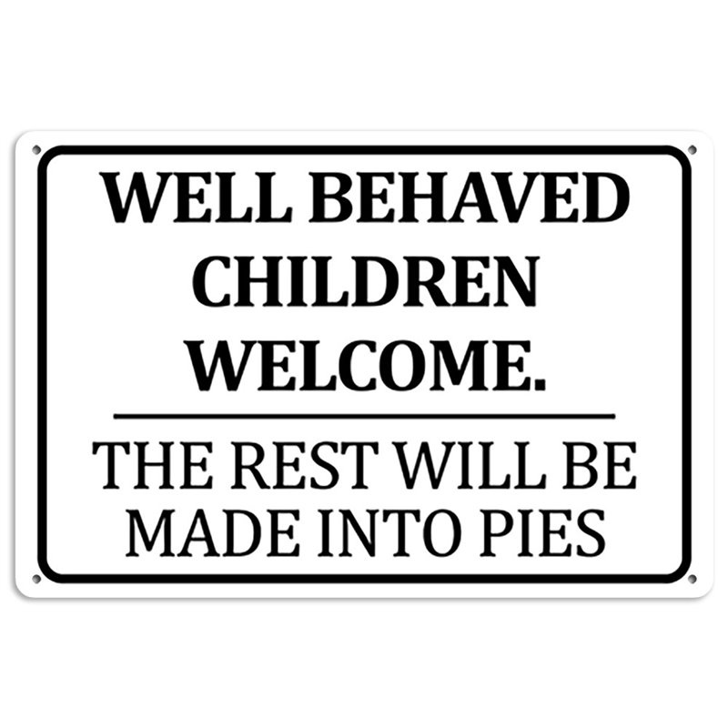 Well Behaved Children Welcome The Rest Will Be Made Into Pies Tin Sign